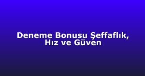 Deneme Bonusu - Anasayfa 6 Deneme Bonusu Şeffaflık, Hız ve Güven