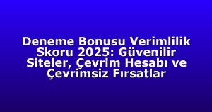 Deneme Bonusu - Anasayfa 4 Deneme Bonusu Verimlilik Skoru 2025: Güvenilir Siteler, Çevrim Hesabı ve Çevrimsiz Fırsatlar